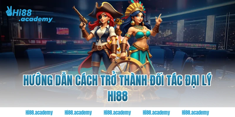 Hướng dẫn cách trở thành đối tác đại lý Hi88